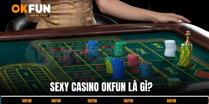 sexy-casino-okfun-la-gi?